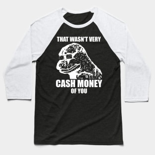 That Wasn't Very Cash Money Of You Meme White Print Baseball T-Shirt